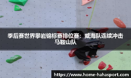 季后赛世界攀岩锦标赛排位赛：威海队连续冲击马鞍山队